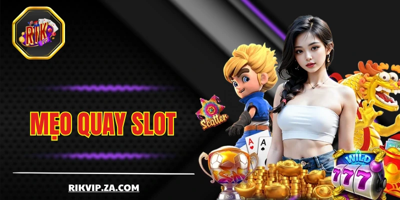 Mẹo Quay Slot Dễ Nổ Ai Cũng Có Thể Dễ Dàng Áp Dụng