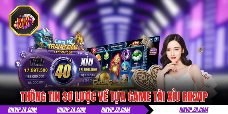 Tài Xỉu RIKVIP - Game Đỏ Đen Trứ Danh Thưởng Cực Cao 1 Thông tin sơ lược về tựa game tài xỉu RIKVIP